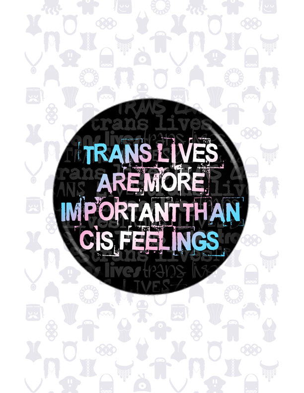 Pride Trans Lives Are More Important That Cis Feelings Pinback Button